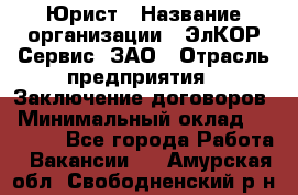 Юрист › Название организации ­ ЭлКОР Сервис, ЗАО › Отрасль предприятия ­ Заключение договоров › Минимальный оклад ­ 35 000 - Все города Работа » Вакансии   . Амурская обл.,Свободненский р-н